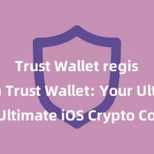 Trust Wallet registration Trust Wallet: Your Ultimate iOS Crypto Companion